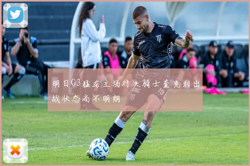 明日G3猛龙主场对决骑士奎克利出战状态尚不明朗