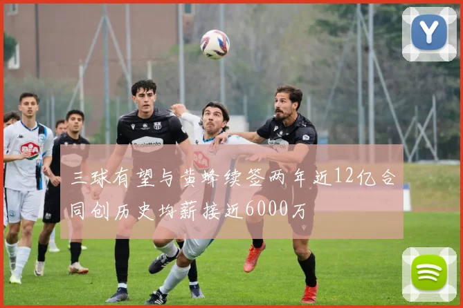 三球有望与黄蜂续签两年近12亿合同创历史均薪接近6000万